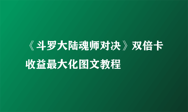 《斗罗大陆魂师对决》双倍卡收益最大化图文教程