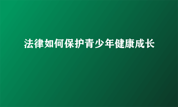 法律如何保护青少年健康成长