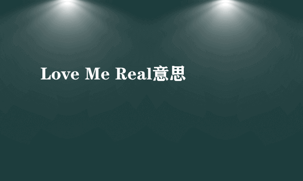 Love Me Real意思