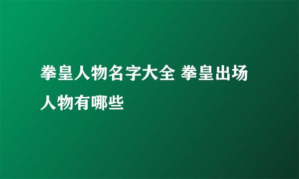 拳皇人物名字大全 拳皇出场人物有哪些