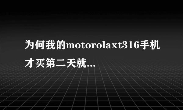 为何我的motorolaxt316手机才买第二天就开始有黑屏的迹象