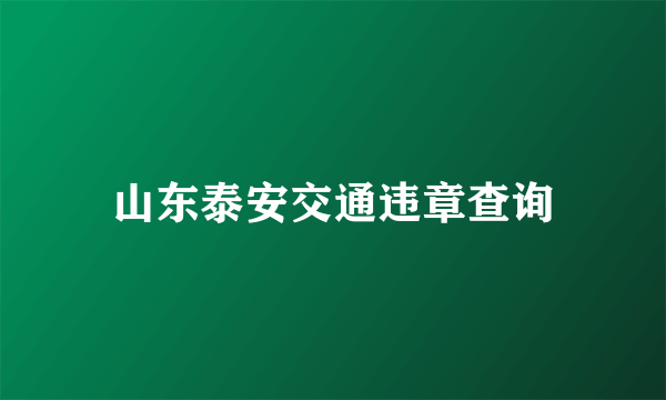 山东泰安交通违章查询