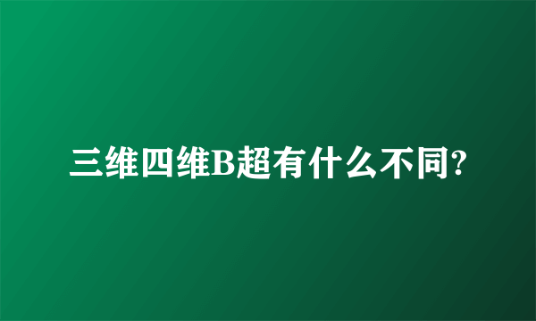 三维四维B超有什么不同?