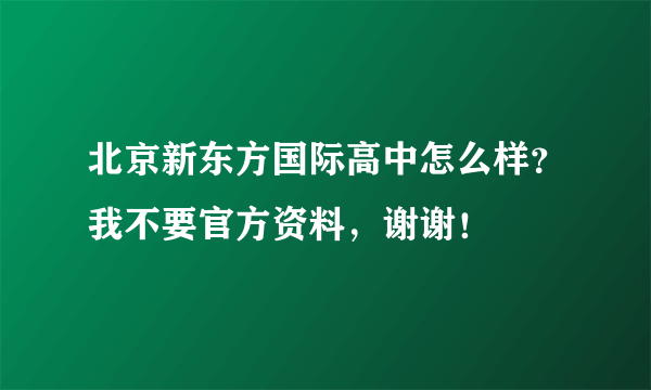 北京新东方国际高中怎么样？我不要官方资料，谢谢！