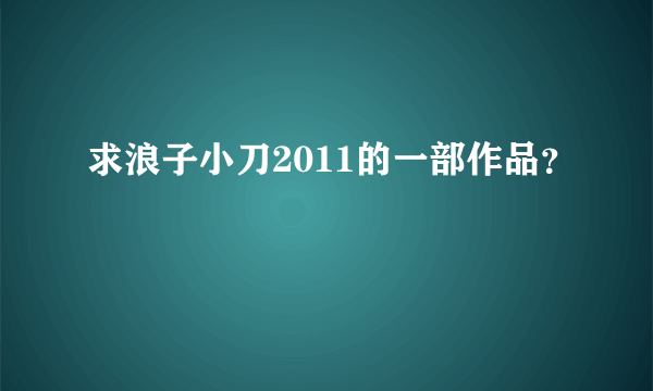 求浪子小刀2011的一部作品？