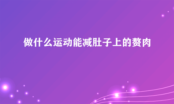 做什么运动能减肚子上的赘肉