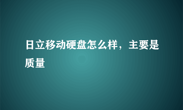 日立移动硬盘怎么样，主要是质量