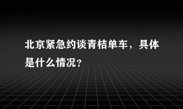 北京紧急约谈青桔单车，具体是什么情况？