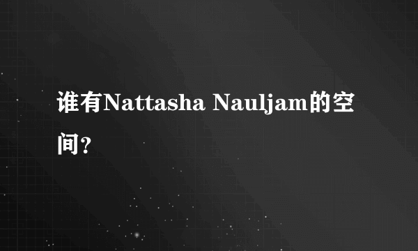 谁有Nattasha Nauljam的空间？