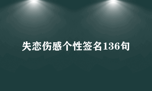 失恋伤感个性签名136句