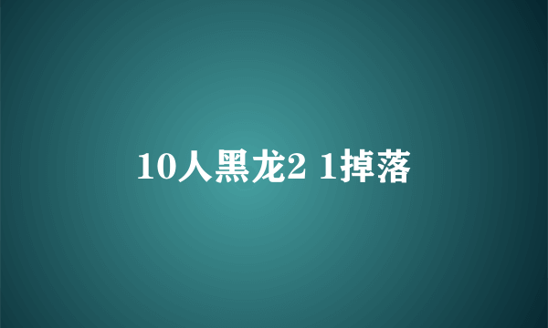 10人黑龙2 1掉落