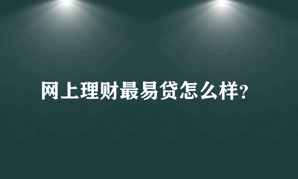 网上理财最易贷怎么样？