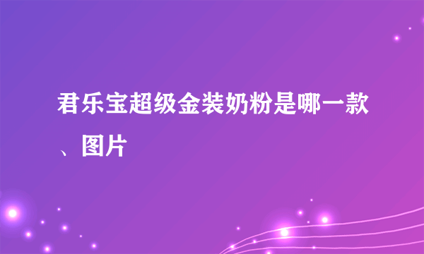 君乐宝超级金装奶粉是哪一款、图片