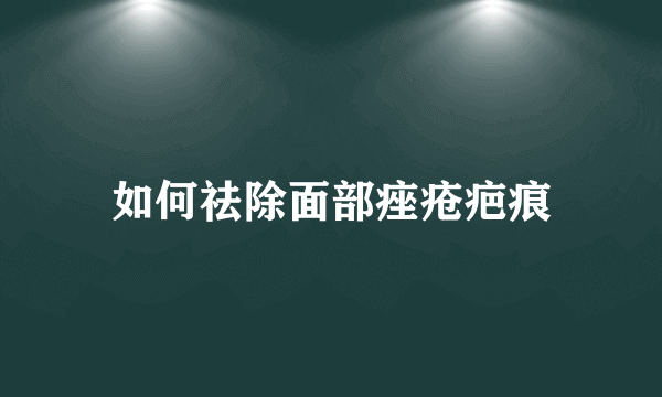 如何祛除面部痤疮疤痕