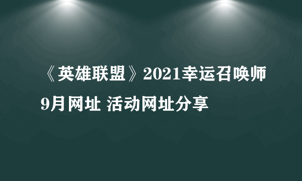 《英雄联盟》2021幸运召唤师9月网址 活动网址分享