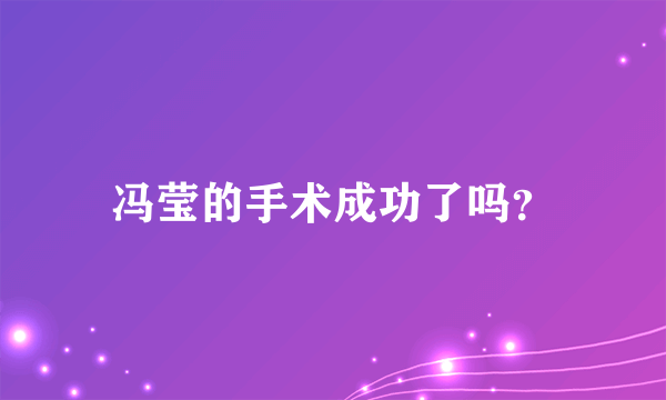 冯莹的手术成功了吗？