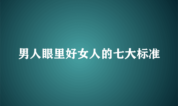 男人眼里好女人的七大标准