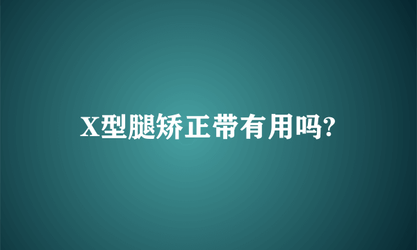 X型腿矫正带有用吗?