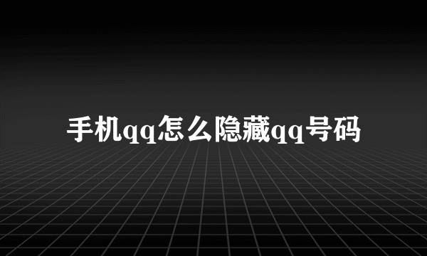 手机qq怎么隐藏qq号码