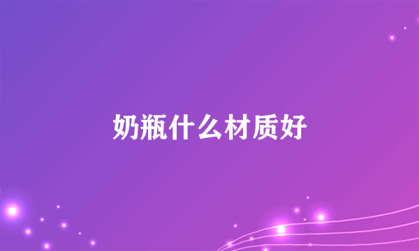 奶瓶什么材质好