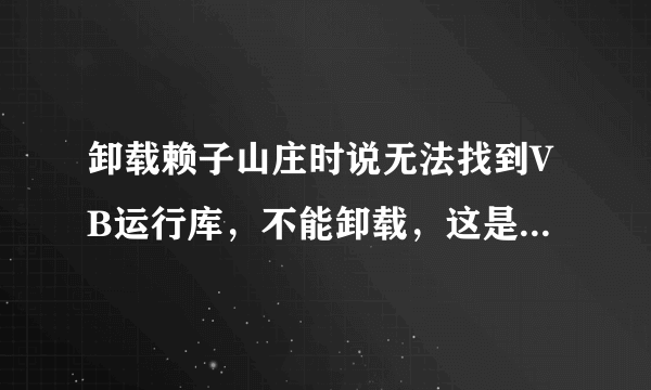 卸载赖子山庄时说无法找到VB运行库，不能卸载，这是怎么回事？