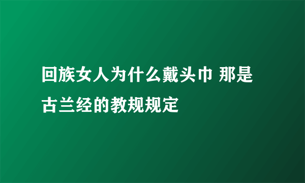 回族女人为什么戴头巾 那是古兰经的教规规定