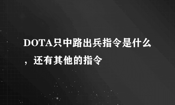 DOTA只中路出兵指令是什么，还有其他的指令