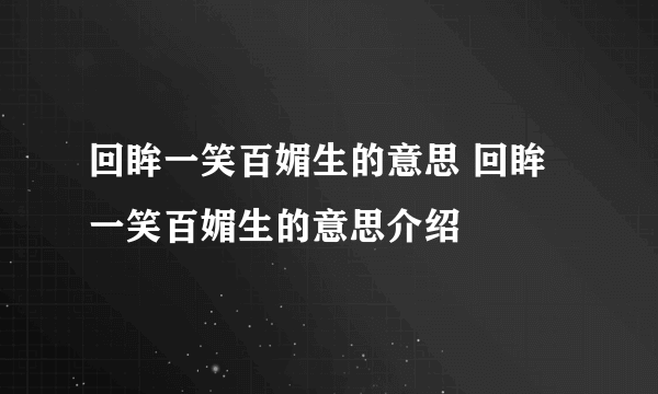 回眸一笑百媚生的意思 回眸一笑百媚生的意思介绍