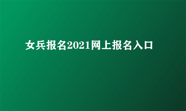 女兵报名2021网上报名入口