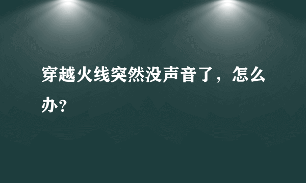 穿越火线突然没声音了，怎么办？