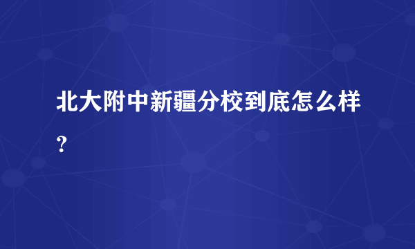 北大附中新疆分校到底怎么样？