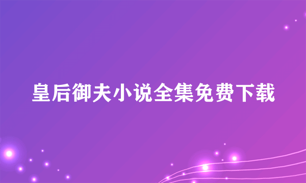 皇后御夫小说全集免费下载