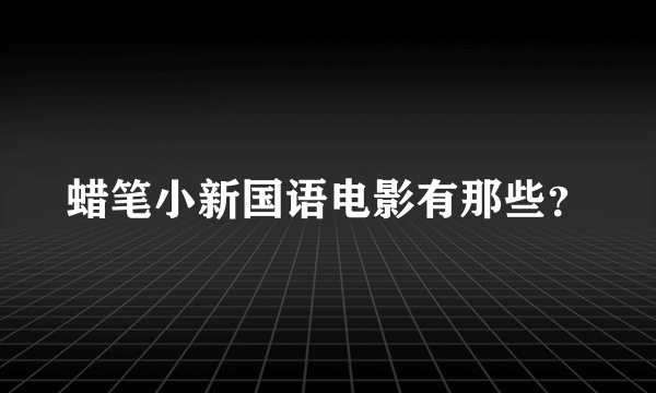 蜡笔小新国语电影有那些？