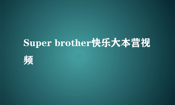 Super brother快乐大本营视频