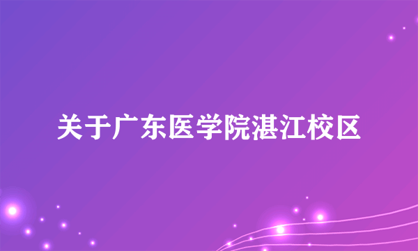 关于广东医学院湛江校区