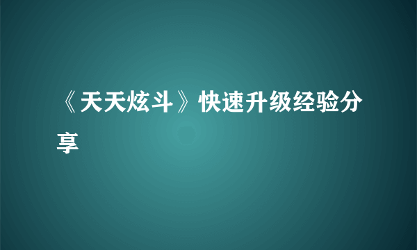 《天天炫斗》快速升级经验分享