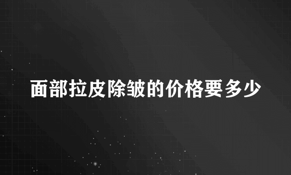 面部拉皮除皱的价格要多少