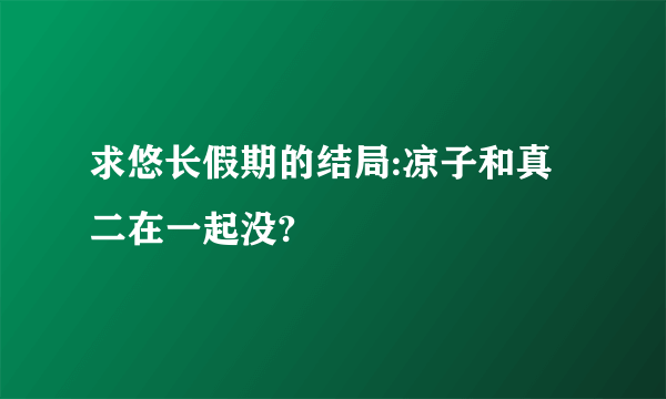 求悠长假期的结局:凉子和真二在一起没?