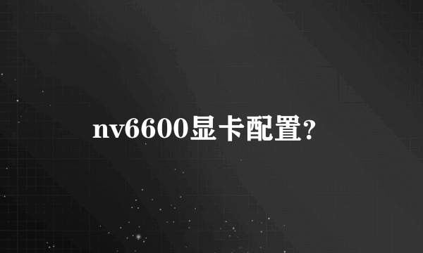 nv6600显卡配置？