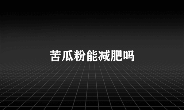 苦瓜粉能减肥吗