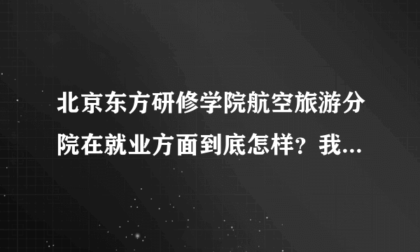 北京东方研修学院航空旅游分院在就业方面到底怎样？我准备去上学