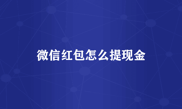 微信红包怎么提现金