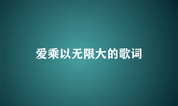 爱乘以无限大的歌词