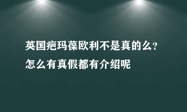 英国疤玛葆欧利不是真的么？怎么有真假都有介绍呢