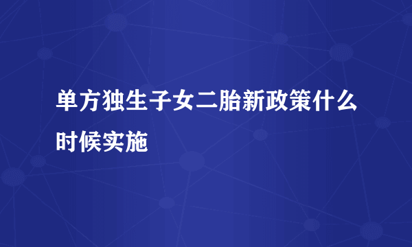 单方独生子女二胎新政策什么时候实施