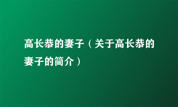 高长恭的妻子（关于高长恭的妻子的简介）