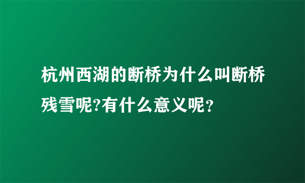 杭州西湖的断桥为什么叫断桥残雪呢?有什么意义呢？