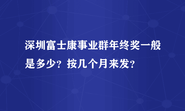 深圳富士康事业群年终奖一般是多少？按几个月来发？