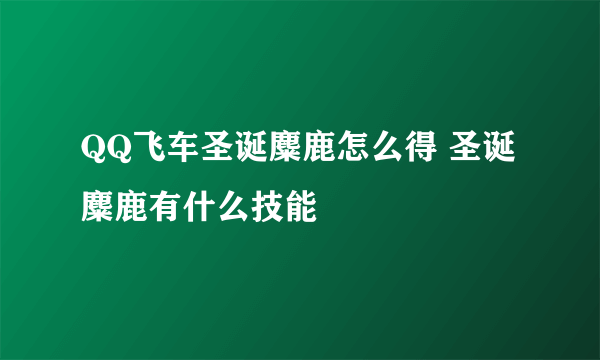 QQ飞车圣诞麋鹿怎么得 圣诞麋鹿有什么技能