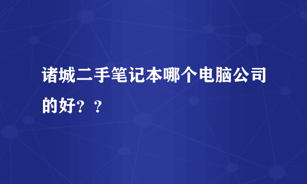 诸城二手笔记本哪个电脑公司的好？？